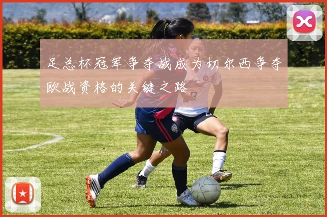 足总杯冠军争夺战成为切尔西争夺欧战资格的关键之路